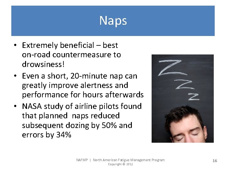 Naps • Extremely beneficial – best on-road countermeasure to drowsiness! • Even a short,