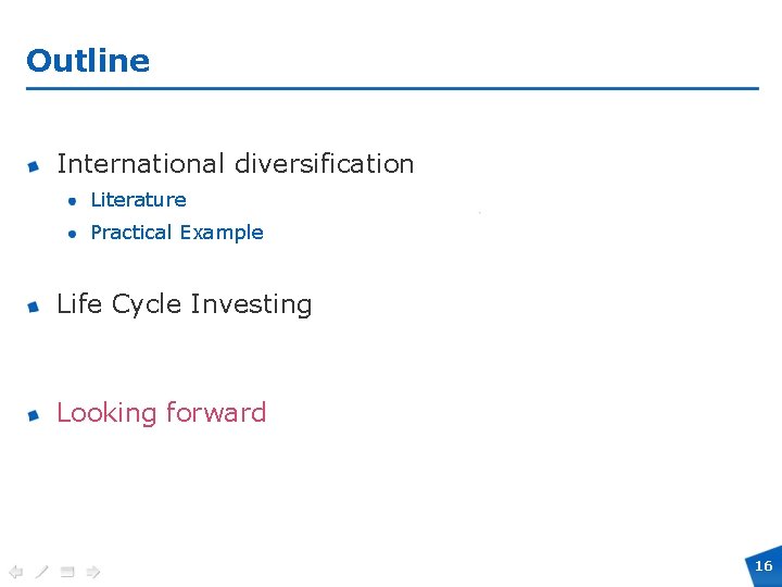 Outline International diversification Literature Practical Example Life Cycle Investing Looking forward 16 