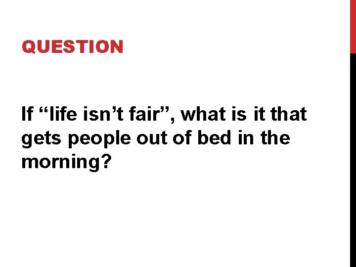 QUESTION If “life isn’t fair”, what is it that gets people out of bed QUESTION If “life isn’t fair”, what is it that gets people out of bed