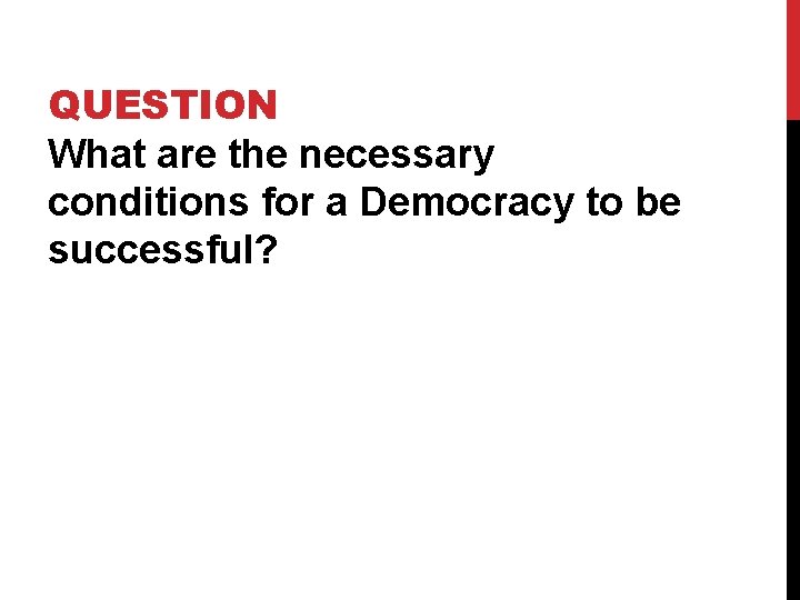 QUESTION What are the necessary conditions for a Democracy to be successful? QUESTION What are the necessary conditions for a Democracy to be successful?