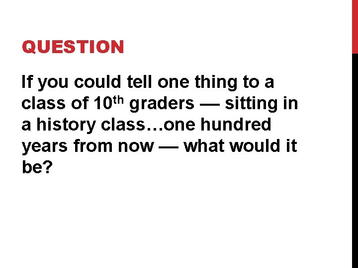 QUESTION If you could tell one thing to a class of 10 th graders QUESTION If you could tell one thing to a class of 10 th graders