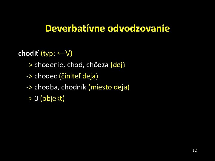 Deverbatívne odvodzovanie chodiť (typ: ←V) -> chodenie, chod, chôdza (dej) -> chodec (činiteľ deja)