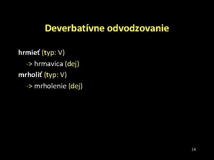 Deverbatívne odvodzovanie hrmieť (typ: V) -> hrmavica (dej) mrholiť (typ: V) -> mrholenie (dej)
