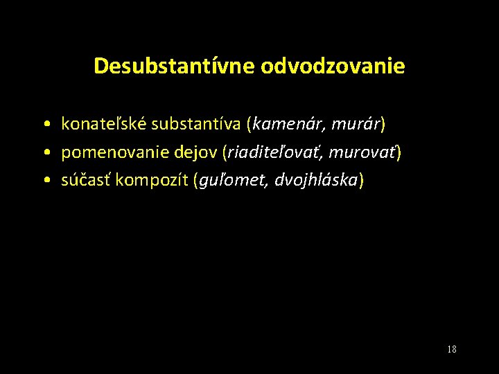 Desubstantívne odvodzovanie • konateľské substantíva (kamenár, murár) • pomenovanie dejov (riaditeľovať, murovať) • súčasť