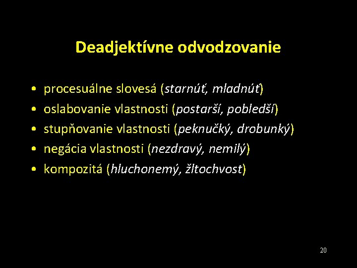 Deadjektívne odvodzovanie • • • procesuálne slovesá (starnúť, mladnúť) oslabovanie vlastnosti (postarší, pobledší) stupňovanie