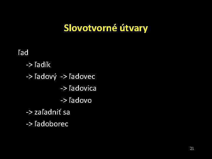 Slovotvorné útvary ľad -> ľadík -> ľadový -> ľadovec -> ľadovica -> ľadovo ->