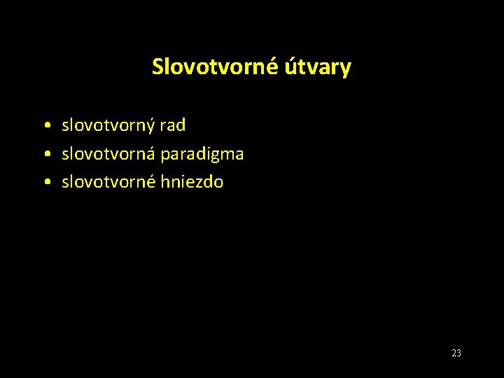 Slovotvorné útvary • slovotvorný rad • slovotvorná paradigma • slovotvorné hniezdo 23 