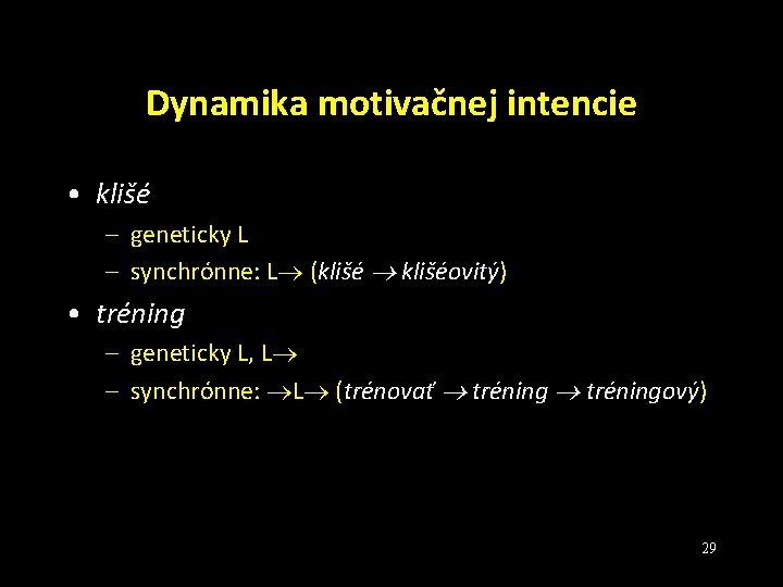 Dynamika motivačnej intencie • klišé – geneticky L – synchrónne: L (klišé klišéovitý) •