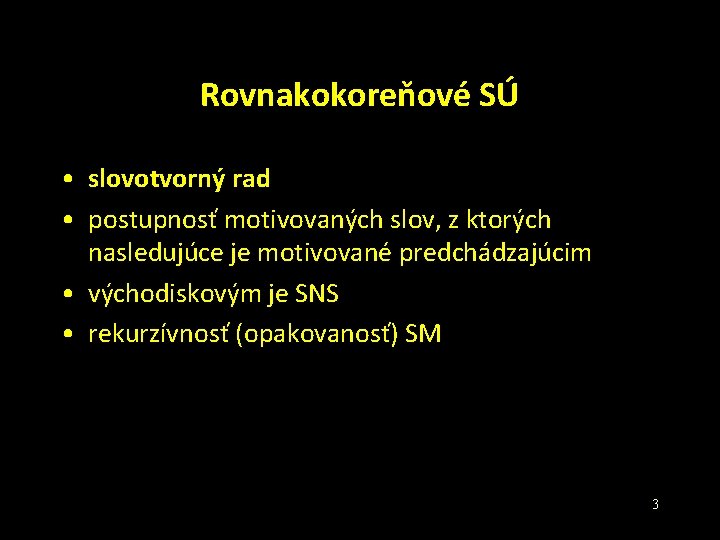 Rovnakokoreňové SÚ • slovotvorný rad • postupnosť motivovaných slov, z ktorých nasledujúce je motivované