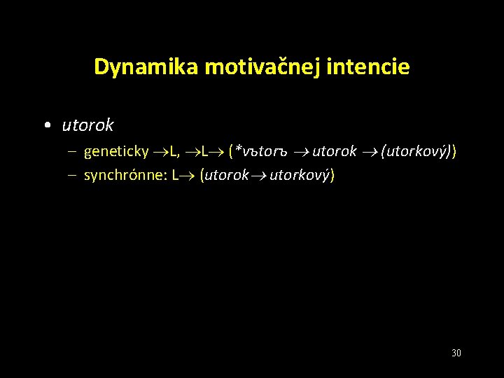 Dynamika motivačnej intencie • utorok – geneticky L, L (*vъtorъ utorok (utorkový)) – synchrónne: