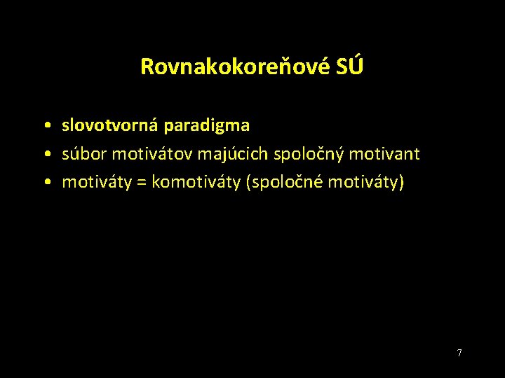 Rovnakokoreňové SÚ • slovotvorná paradigma • súbor motivátov majúcich spoločný motivant • motiváty =