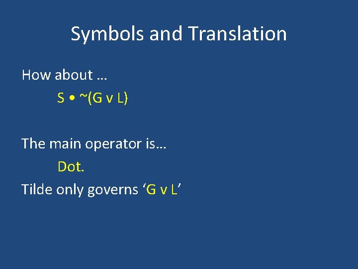 Symbols and Translation How about … S • ~(G v L) The main operator