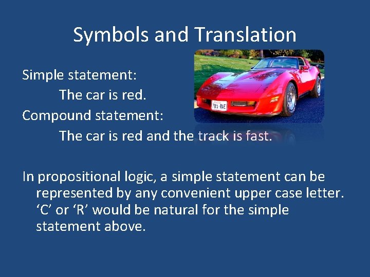 Symbols and Translation Simple statement: The car is red. Compound statement: The car is