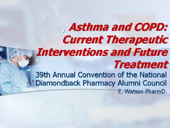 , Asthma and COPD: Current Therapeutic Interventions and Future Treatment 39 th Annual Convention