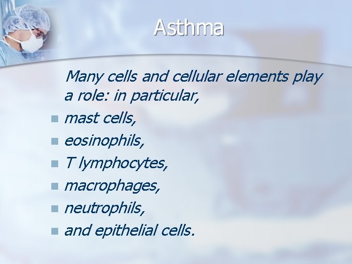 Asthma Many cells and cellular elements play a role: in particular, n mast cells,