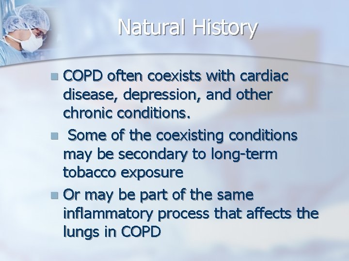 Natural History COPD often coexists with cardiac disease, depression, and other chronic conditions. n