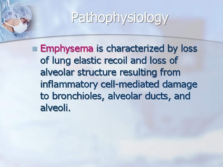 Pathophysiology n Emphysema is characterized by loss of lung elastic recoil and loss of