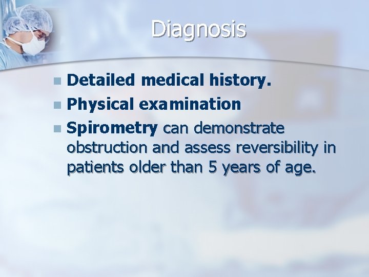 Diagnosis Detailed medical history. n Physical examination n Spirometry can demonstrate obstruction and assess