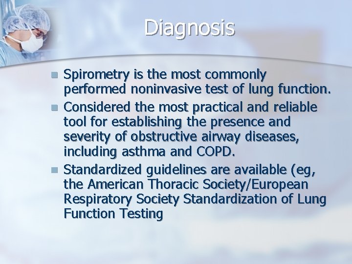 Diagnosis n n n Spirometry is the most commonly performed noninvasive test of lung