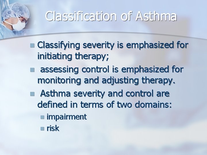 Classification of Asthma Classifying severity is emphasized for initiating therapy; n assessing control is