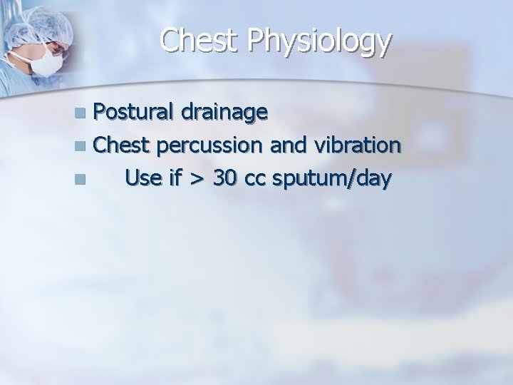 Chest Physiology Postural drainage n Chest percussion and vibration n Use if > 30