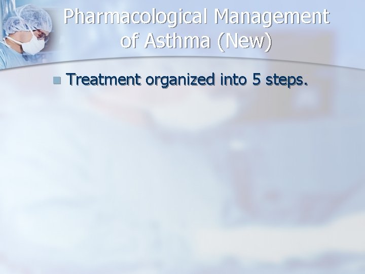 Pharmacological Management of Asthma (New) n Treatment organized into 5 steps. 