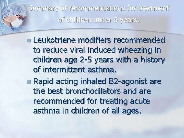 Summary of recommendations for treatment of children under 5 years. Leukotriene modifiers recommended to