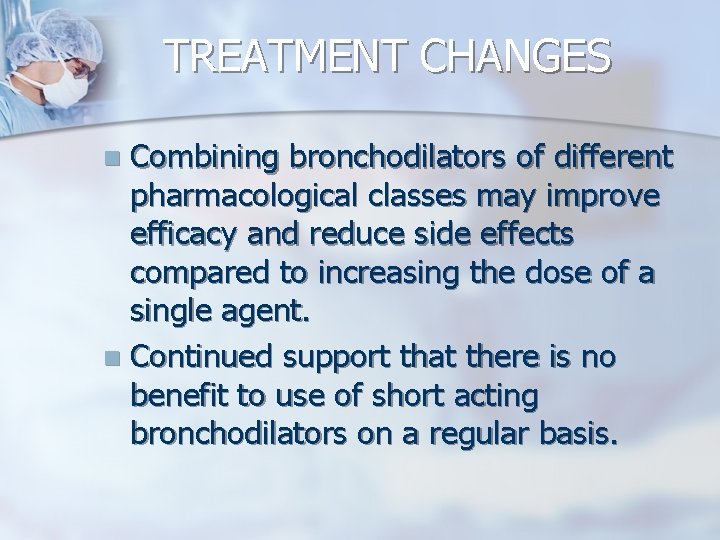 TREATMENT CHANGES Combining bronchodilators of different pharmacological classes may improve efficacy and reduce side