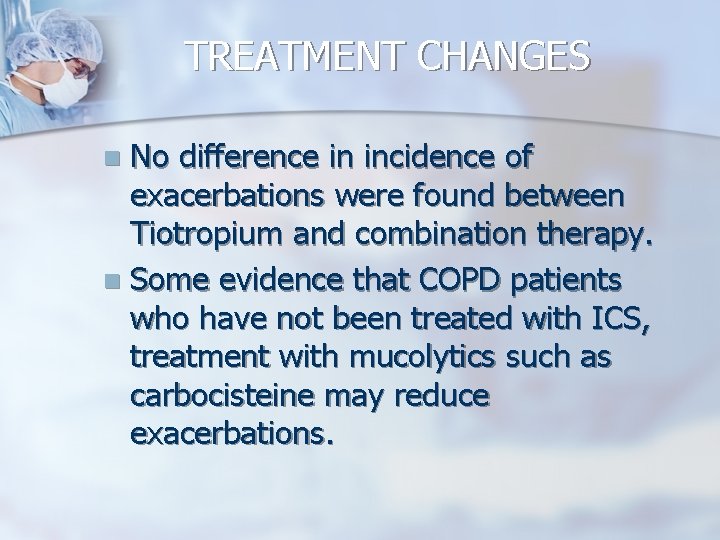 TREATMENT CHANGES No difference in incidence of exacerbations were found between Tiotropium and combination