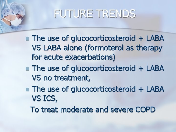 FUTURE TRENDS The use of glucocorticosteroid + LABA VS LABA alone (formoterol as therapy