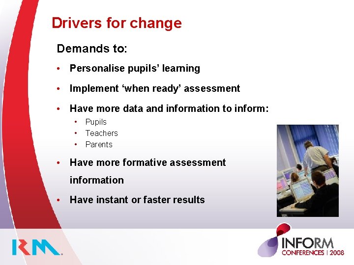 Drivers for change Demands to: • Personalise pupils’ learning • Implement ‘when ready’ assessment