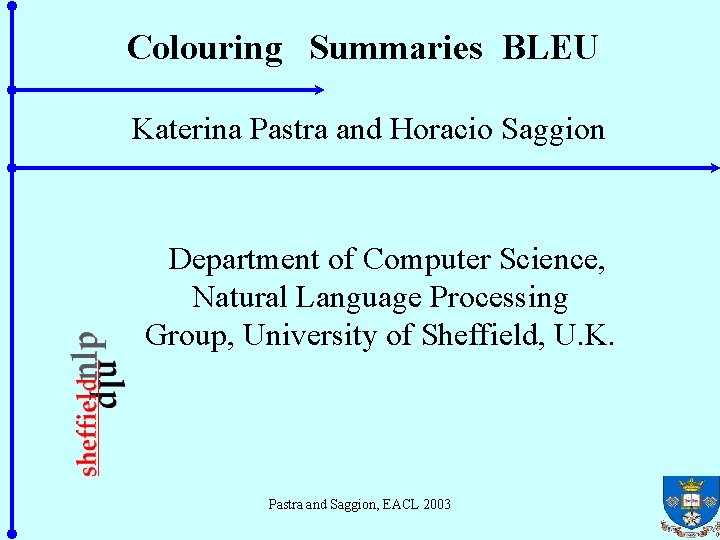 Colouring Summaries BLEU Katerina Pastra and Horacio Saggion Department of Computer Science, Natural Language