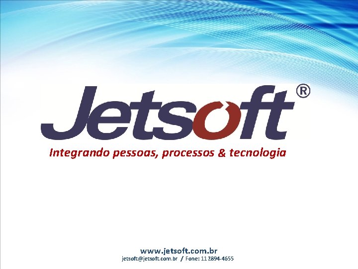 Integrando pessoas, processos & tecnologia www. jetsoft. com. br jetsoft@jetsoft. com. br / Fone: