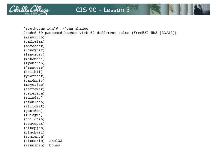 CIS 90 - Lesson 3 [root@opus run]#. /john shadow Loaded 69 password hashes with