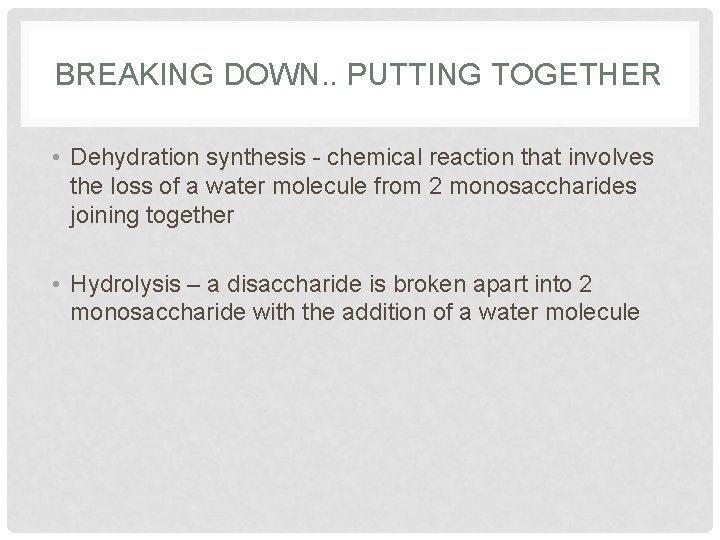 BREAKING DOWN. . PUTTING TOGETHER • Dehydration synthesis - chemical reaction that involves the