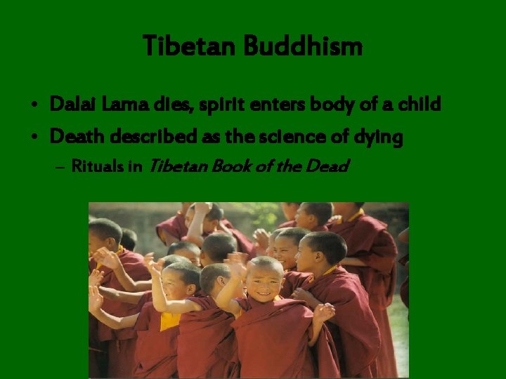 Tibetan Buddhism • Dalai Lama dies, spirit enters body of a child • Death