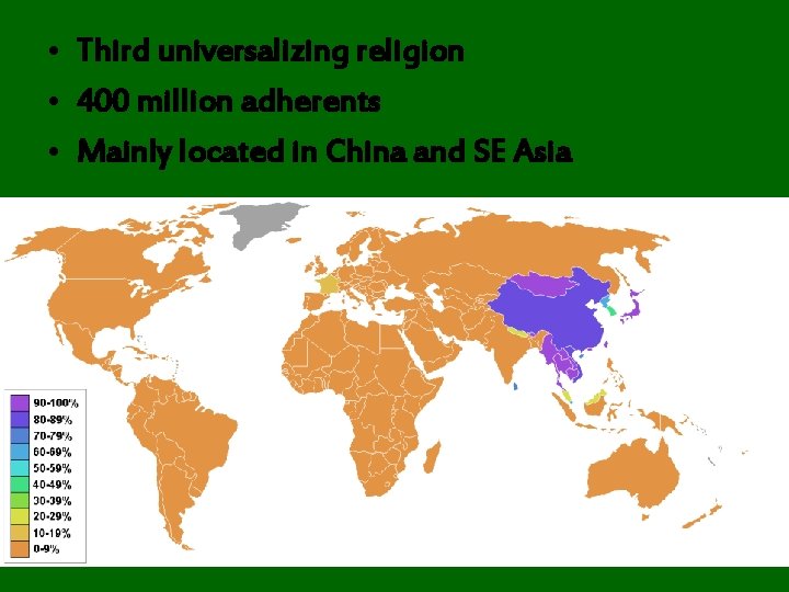  • Third universalizing religion • 400 million adherents • Mainly located in China