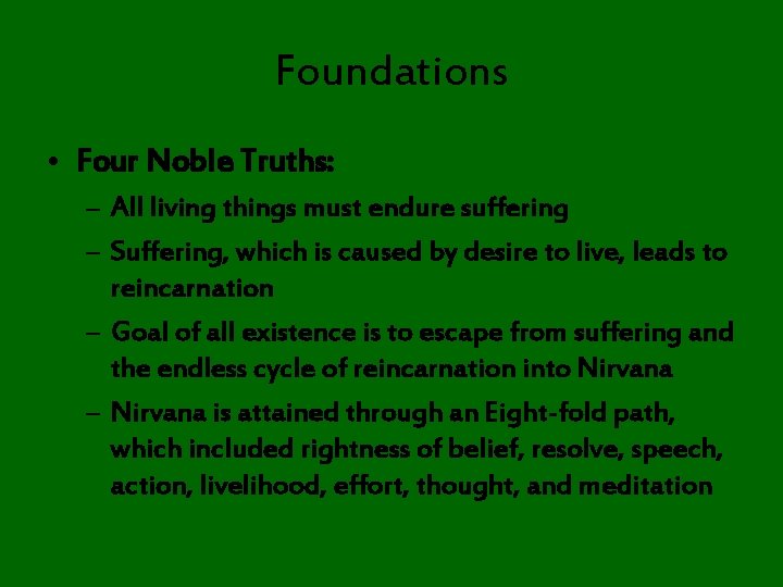 Foundations • Four Noble Truths: – All living things must endure suffering – Suffering,