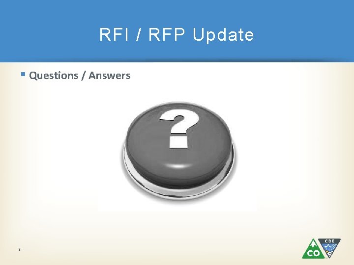 RFI / RFP Update § Questions / Answers 7 