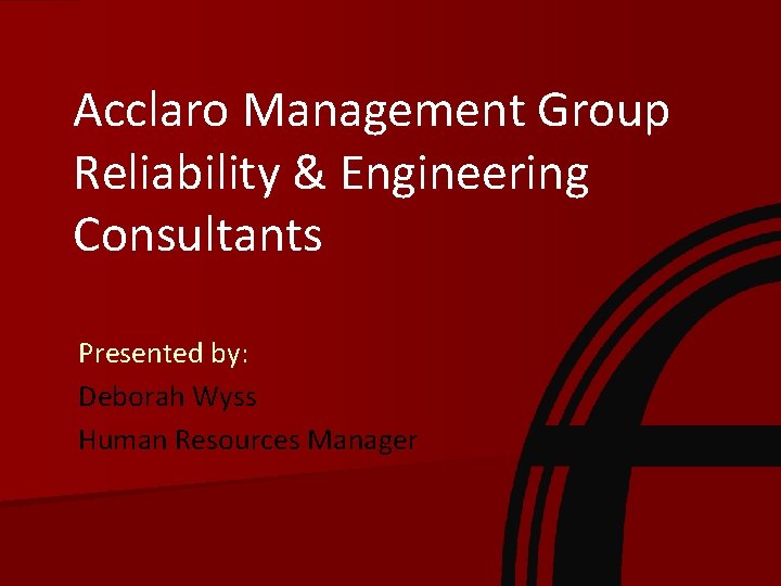 Acclaro Management Group Reliability & Engineering Consultants Presented by: Deborah Wyss Human Resources Manager