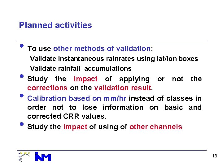 Planned activities • To use other methods of validation: Validate instantaneous rainrates using lat/lon