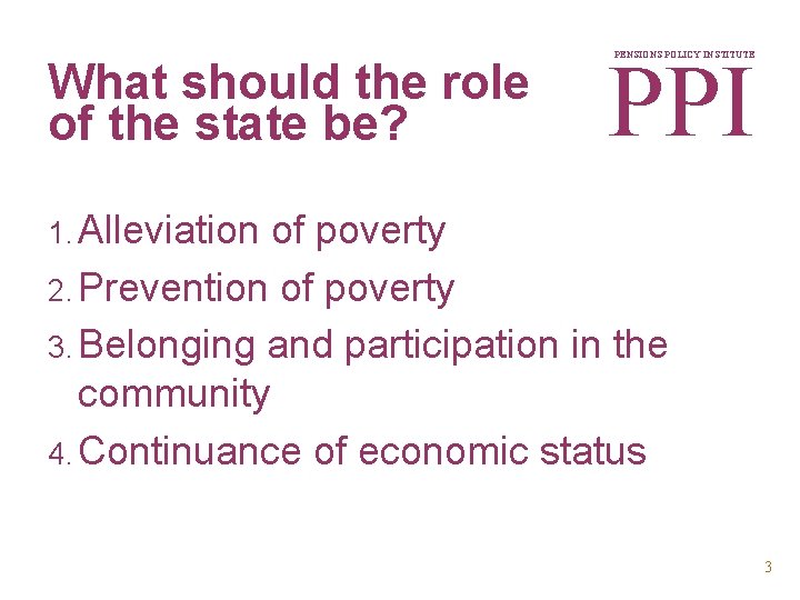What should the role of the state be? PPI PENSIONS POLICY INSTITUTE 1. Alleviation