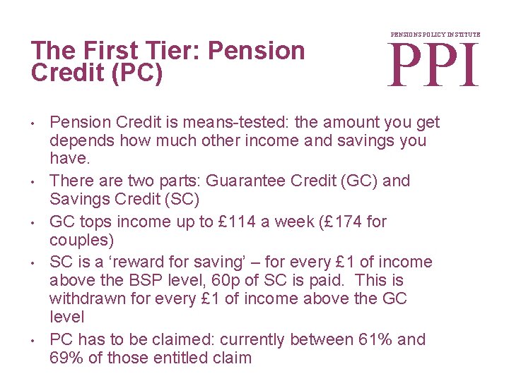The First Tier: Pension Credit (PC) • • • PPI PENSIONS POLICY INSTITUTE Pension
