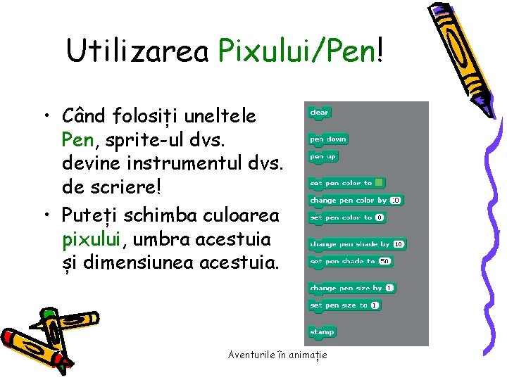 Utilizarea Pixului/Pen! • Când folosiți uneltele Pen, sprite-ul dvs. devine instrumentul dvs. de scriere!