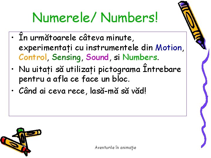 Numerele/ Numbers! • În următoarele câteva minute, experimentați cu instrumentele din Motion, Control, Sensing,