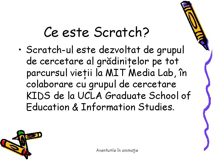 Ce este Scratch? • Scratch-ul este dezvoltat de grupul de cercetare al grădinițelor pe