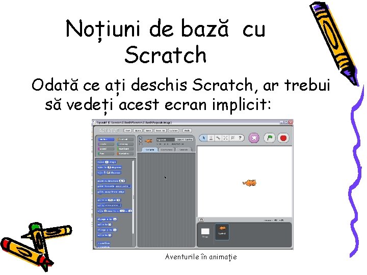 Noțiuni de bază cu Scratch Odată ce ați deschis Scratch, ar trebui să vedeți