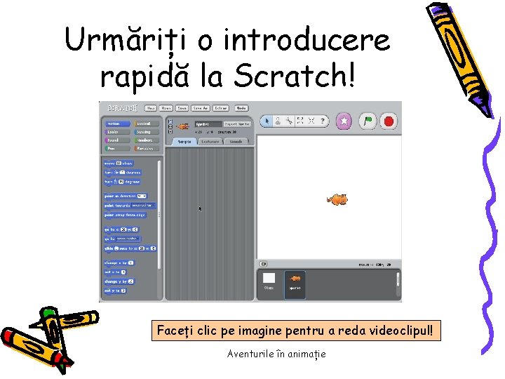 Urmăriți o introducere rapidă la Scratch! Faceți clic pe imagine pentru a reda videoclipul!