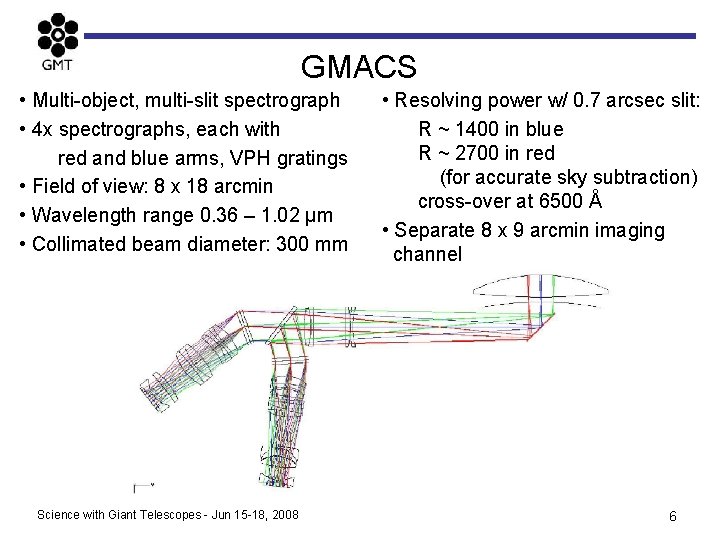 GMACS • Multi-object, multi-slit spectrograph • 4 x spectrographs, each with red and blue
