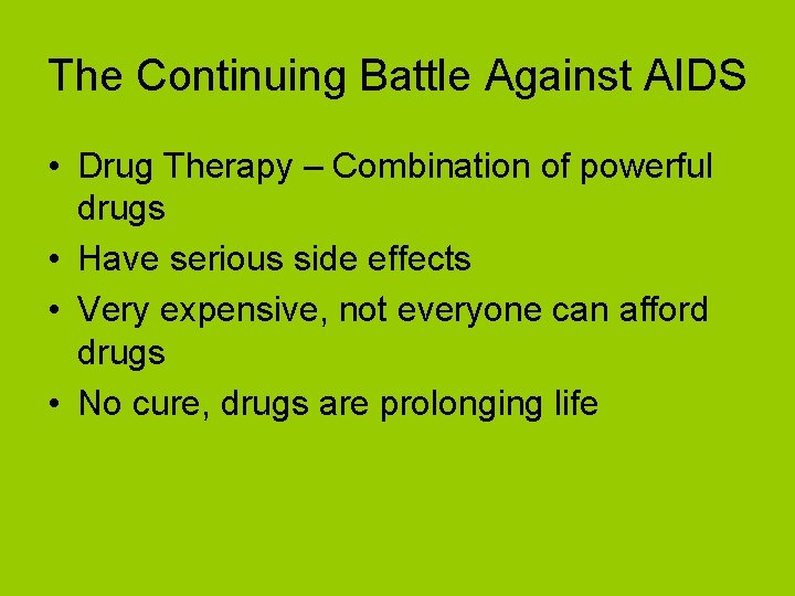 The Continuing Battle Against AIDS • Drug Therapy – Combination of powerful drugs •
